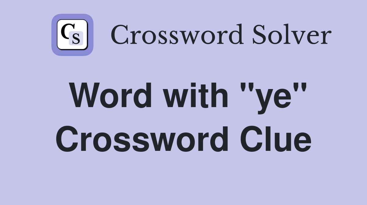 Word with "ye" Crossword Clue