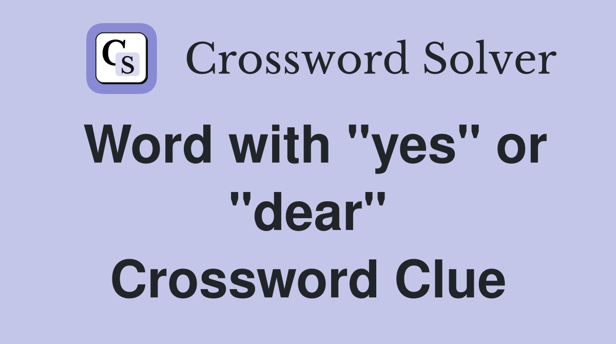 Word with "yes" or "dear" Crossword Clue