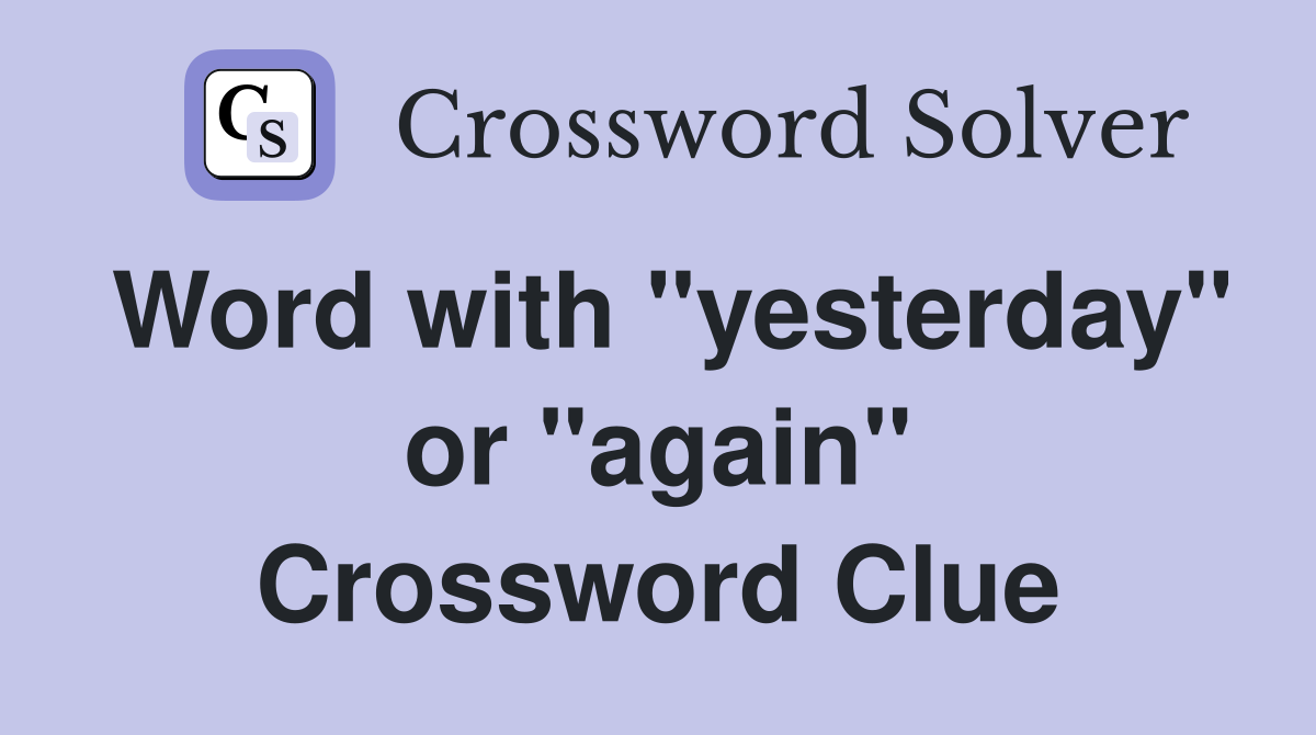 Word with "yesterday" or "again" Crossword Clue
