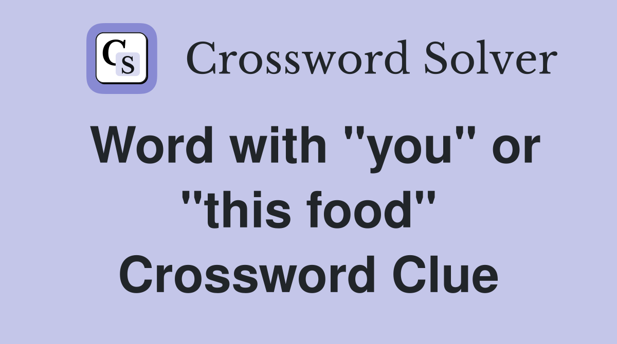 Word with "you" or "this food" Crossword Clue