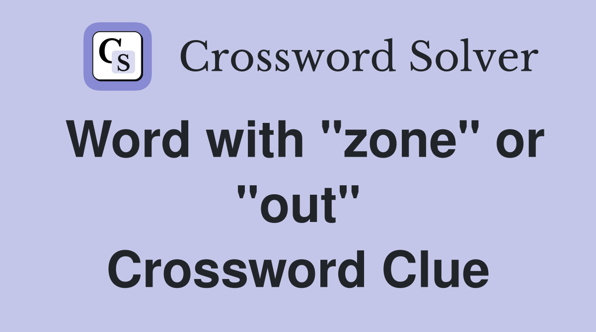 Word with "zone" or "out" Crossword Clue