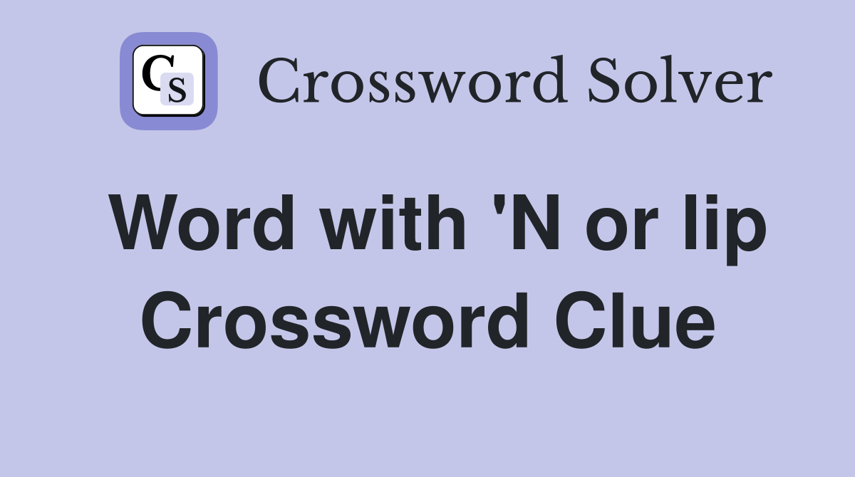 Word with 'N or lip Crossword Clue