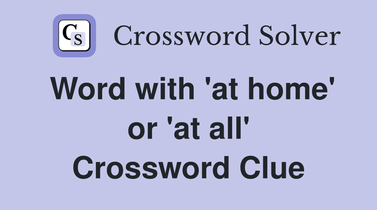 Word with 'at home' or 'at all' Crossword Clue