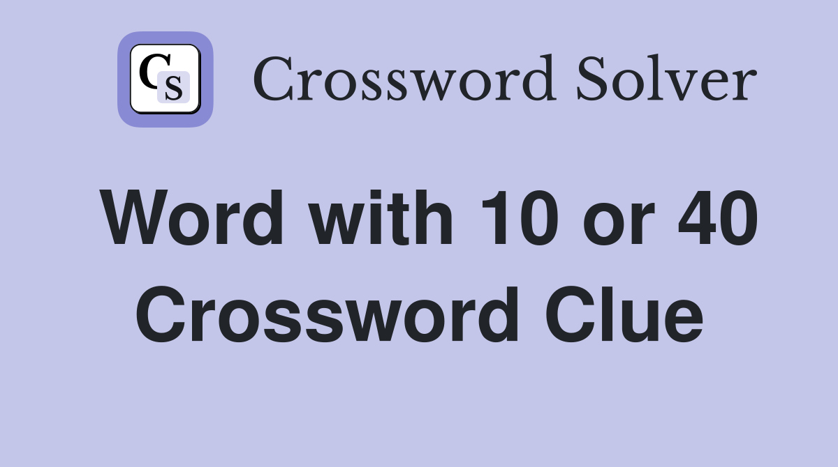 Word with 10 or 40 Crossword Clue