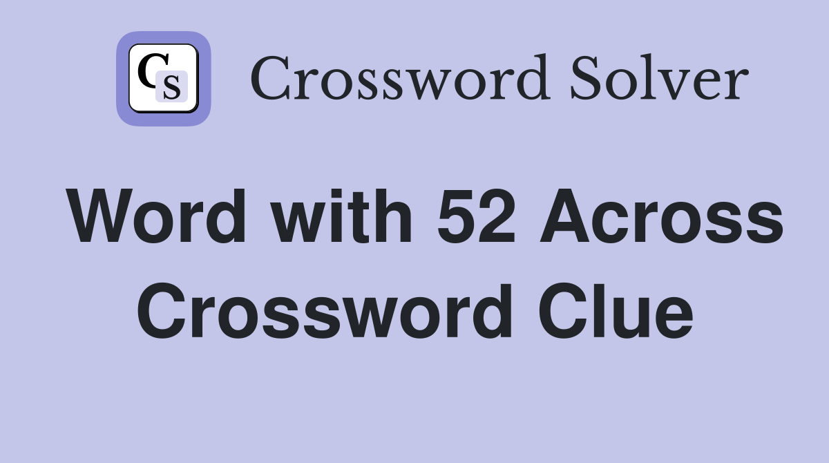 Word with 52 Across Crossword Clue