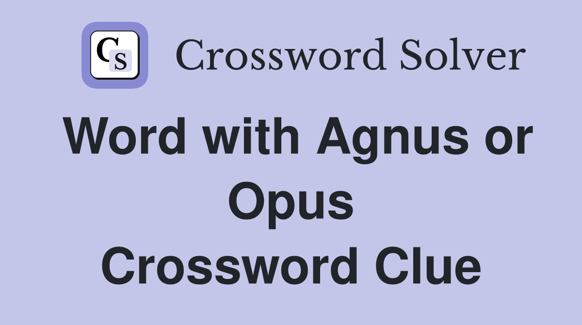 Word with Agnus or Opus Crossword Clue