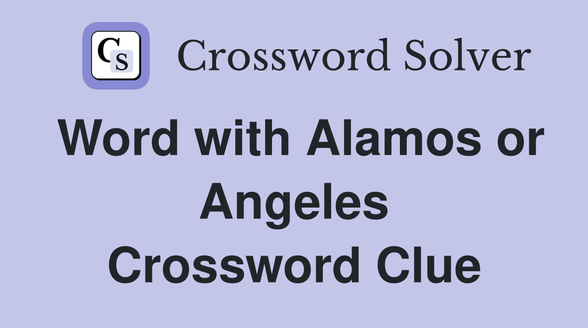 Word with Alamos or Angeles Crossword Clue