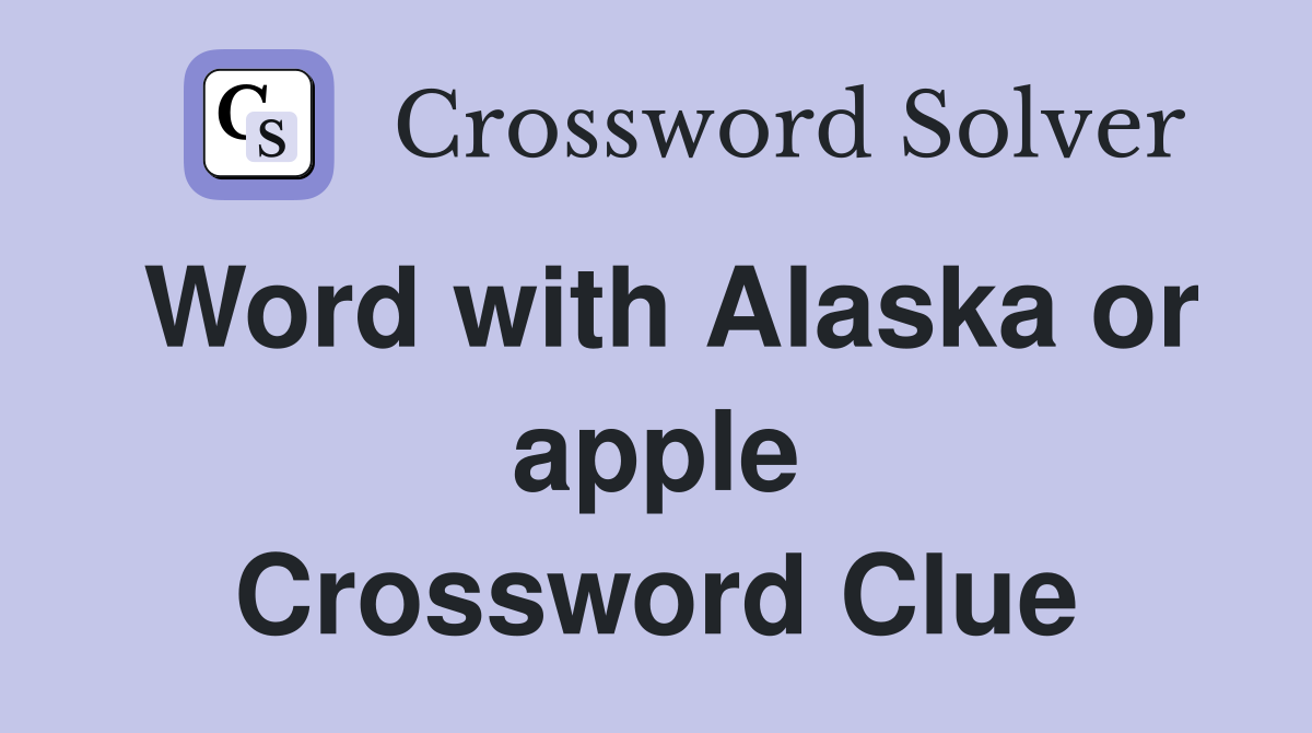 Word with Alaska or apple Crossword Clue