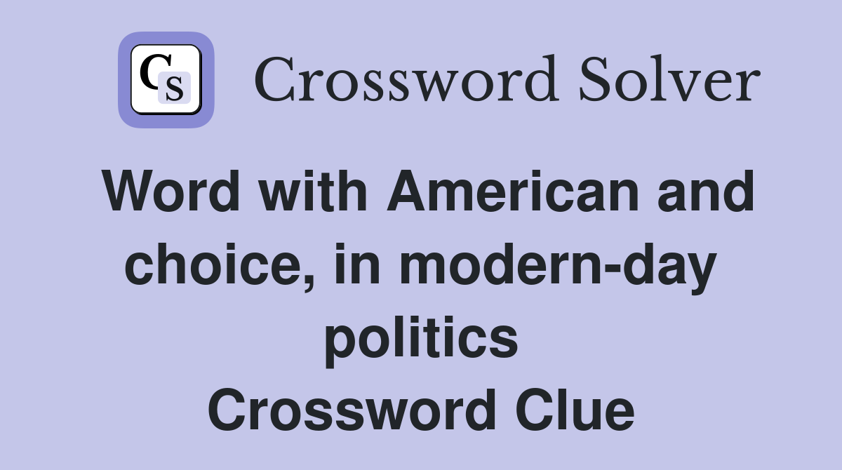 Word with American and choice, in modern-day politics Crossword Clue