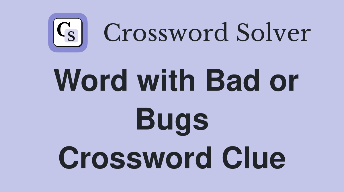 Word with Bad or Bugs Crossword Clue