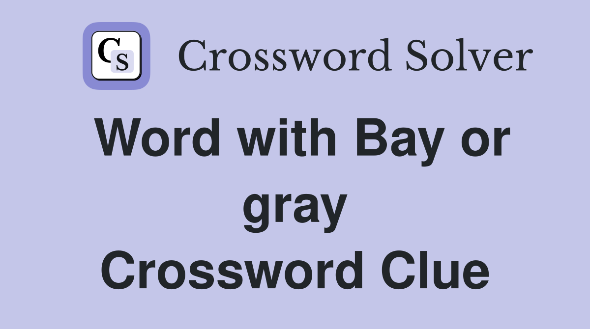 Word with Bay or gray Crossword Clue