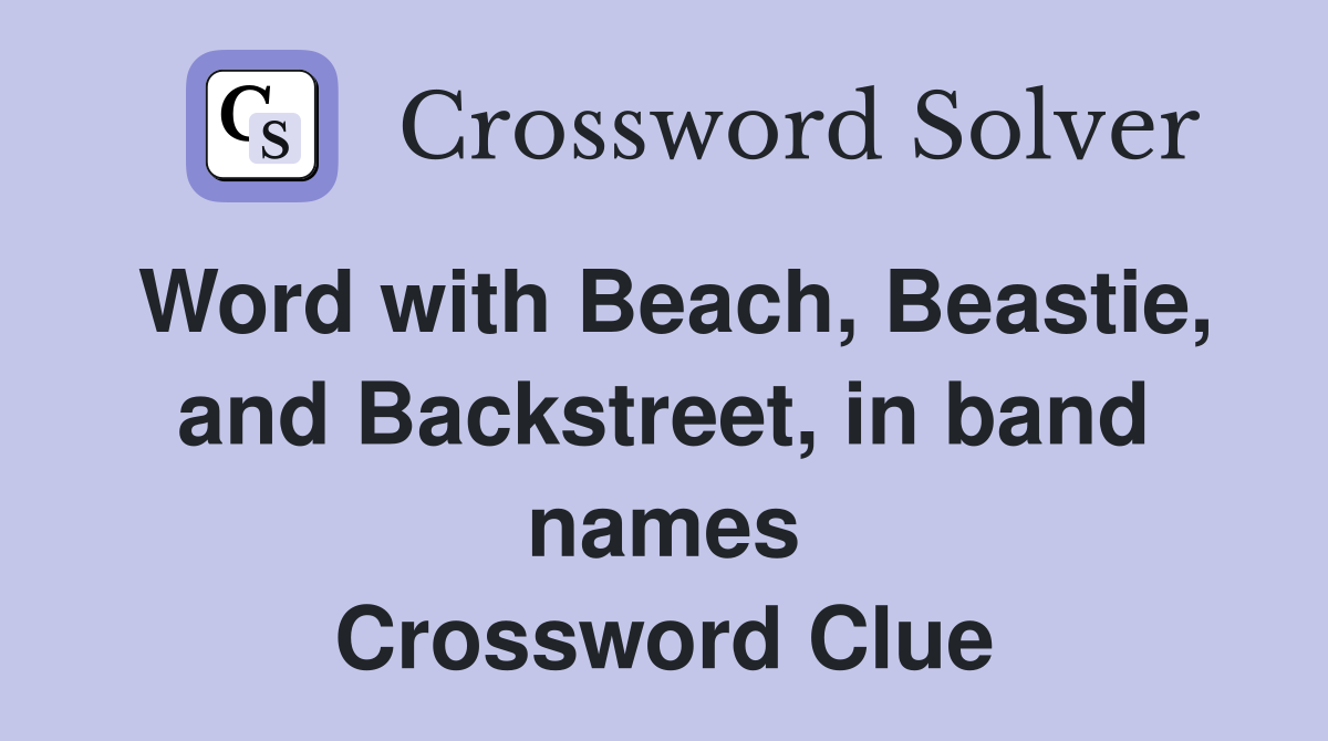 Word with Beach, Beastie, and Backstreet, in band names Crossword Clue
