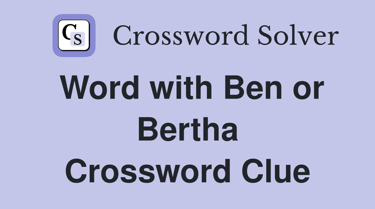 Word with Ben or Bertha Crossword Clue