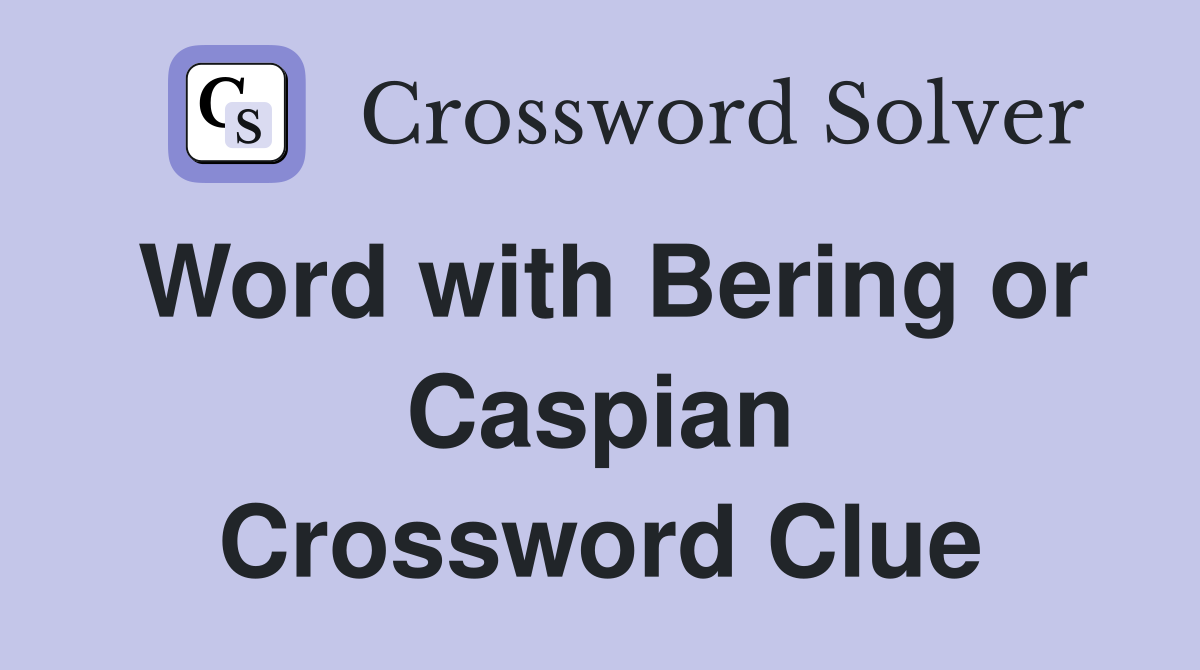 Word with Bering or Caspian Crossword Clue