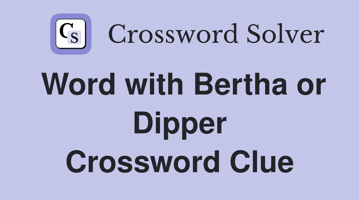 Word with Bertha or Dipper Crossword Clue