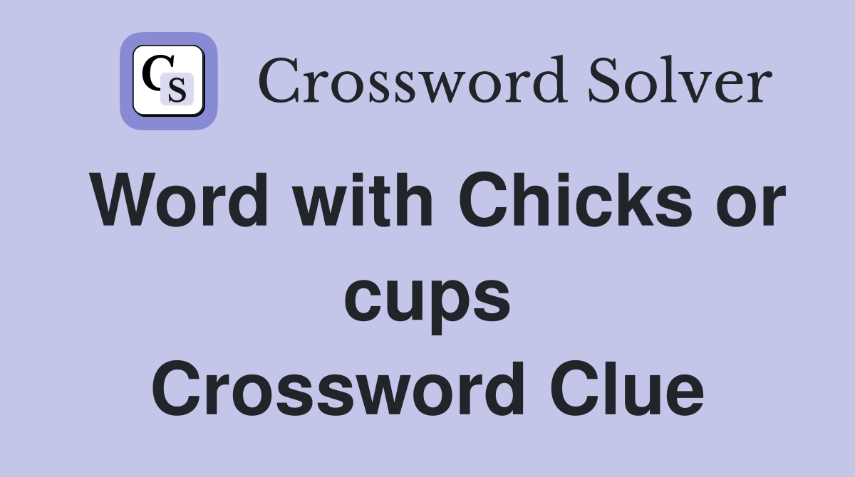 Word with Chicks or cups Crossword Clue