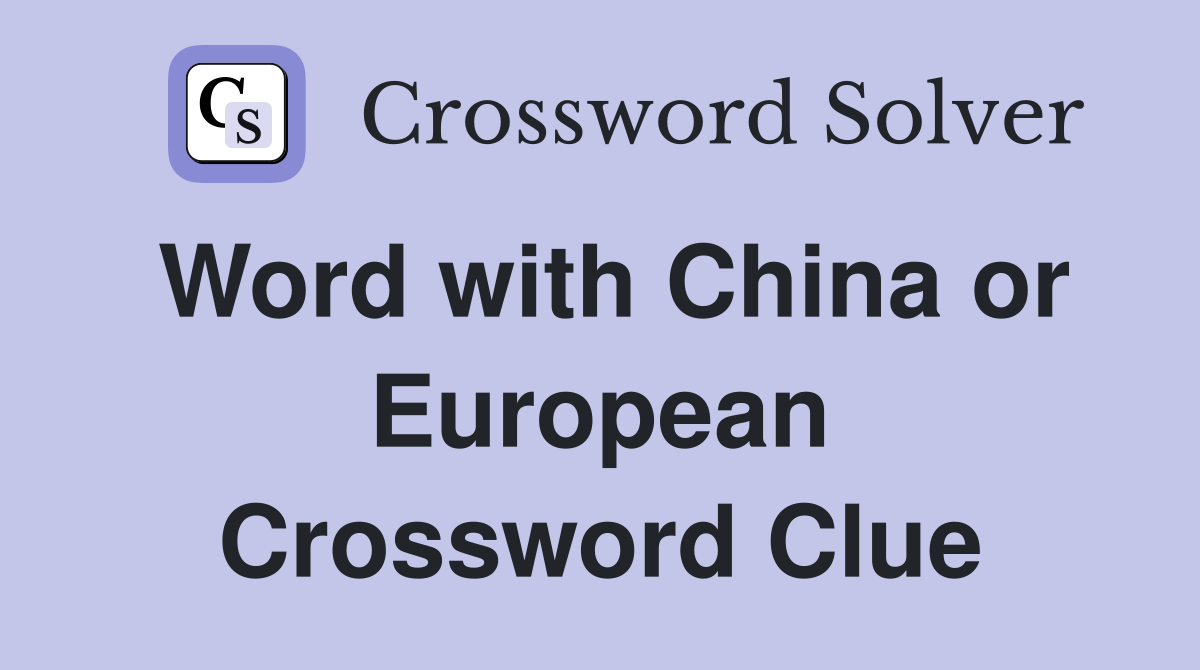 Word with China or European Crossword Clue