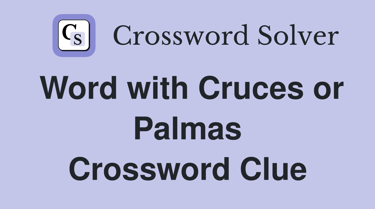 Word with Cruces or Palmas Crossword Clue