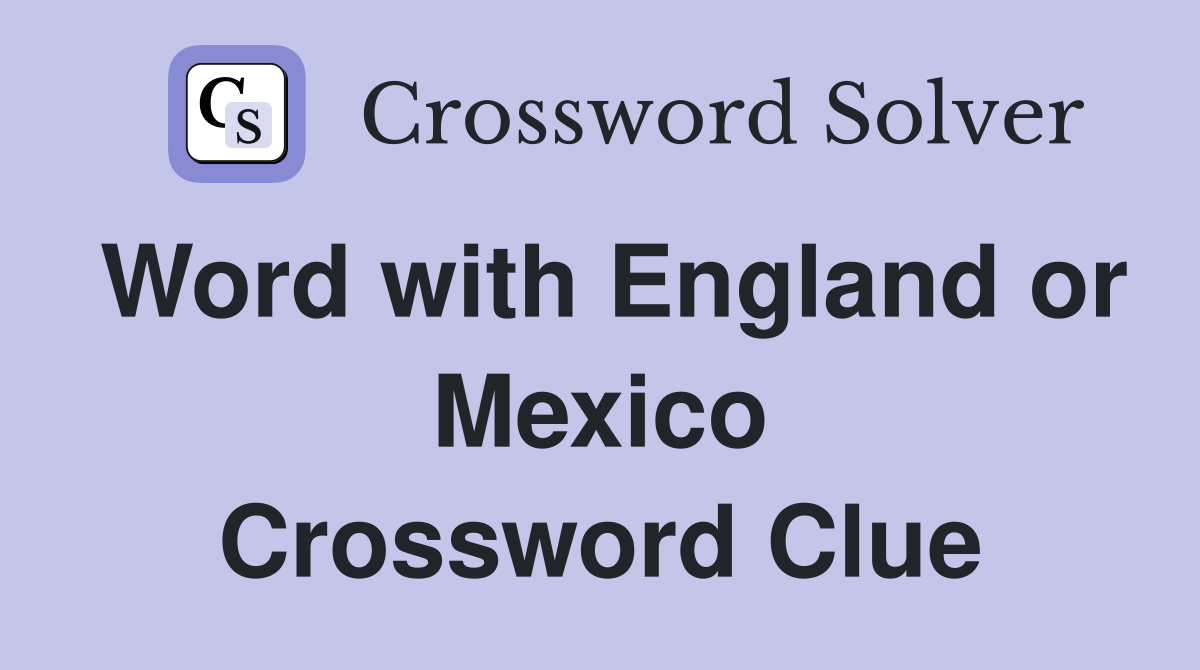 Word with England or Mexico Crossword Clue