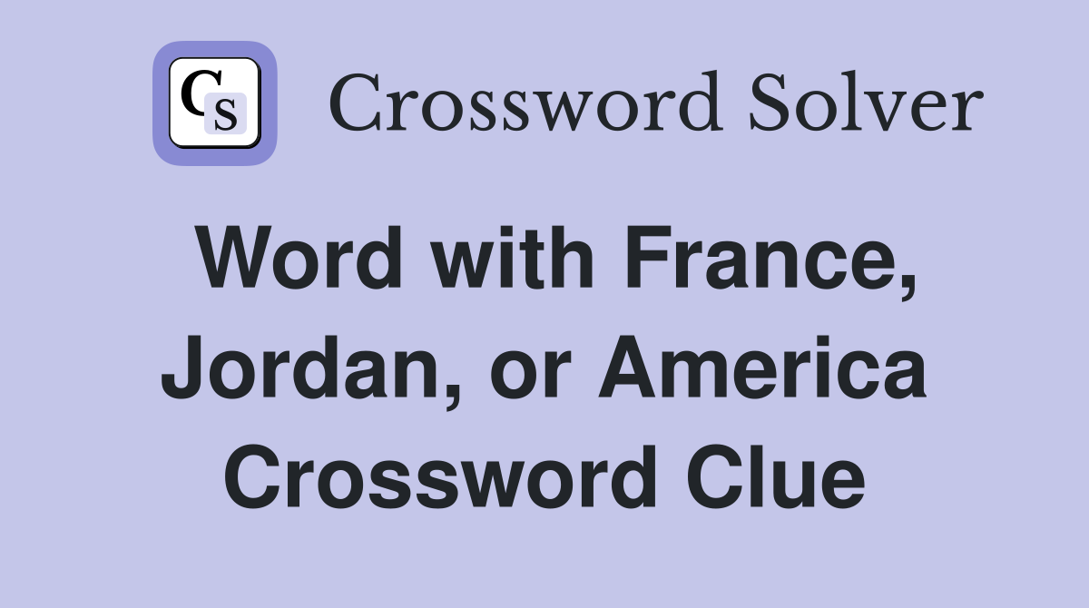 Word with France, Jordan, or America Crossword Clue