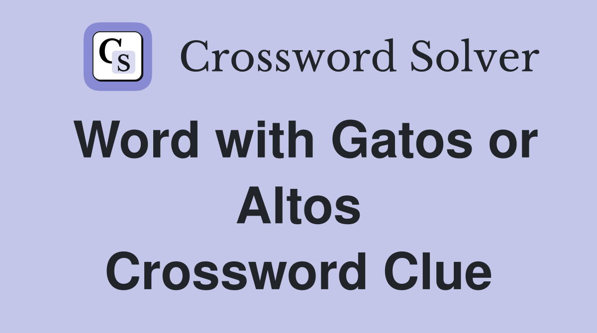 Word with Gatos or Altos Crossword Clue
