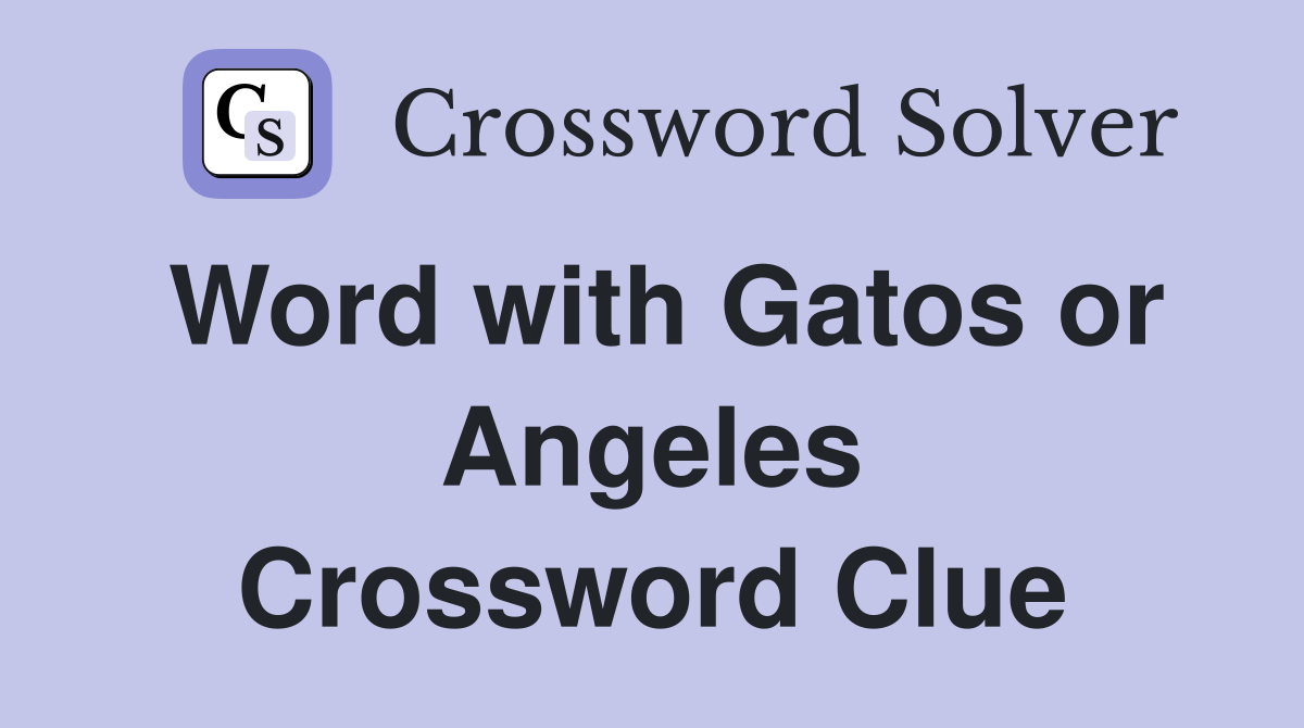 Word with Gatos or Angeles Crossword Clue