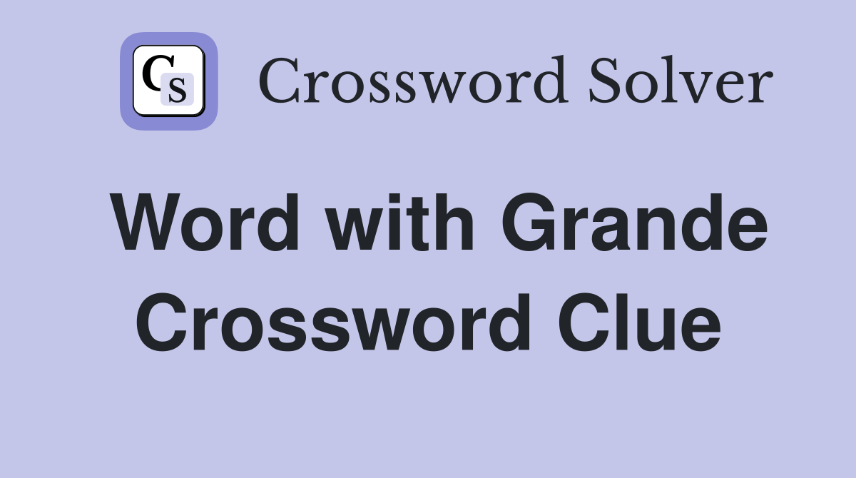 Word with Grande Crossword Clue