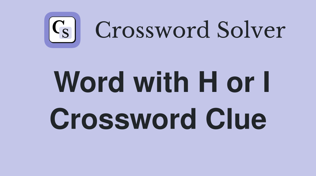 Word with H or I Crossword Clue