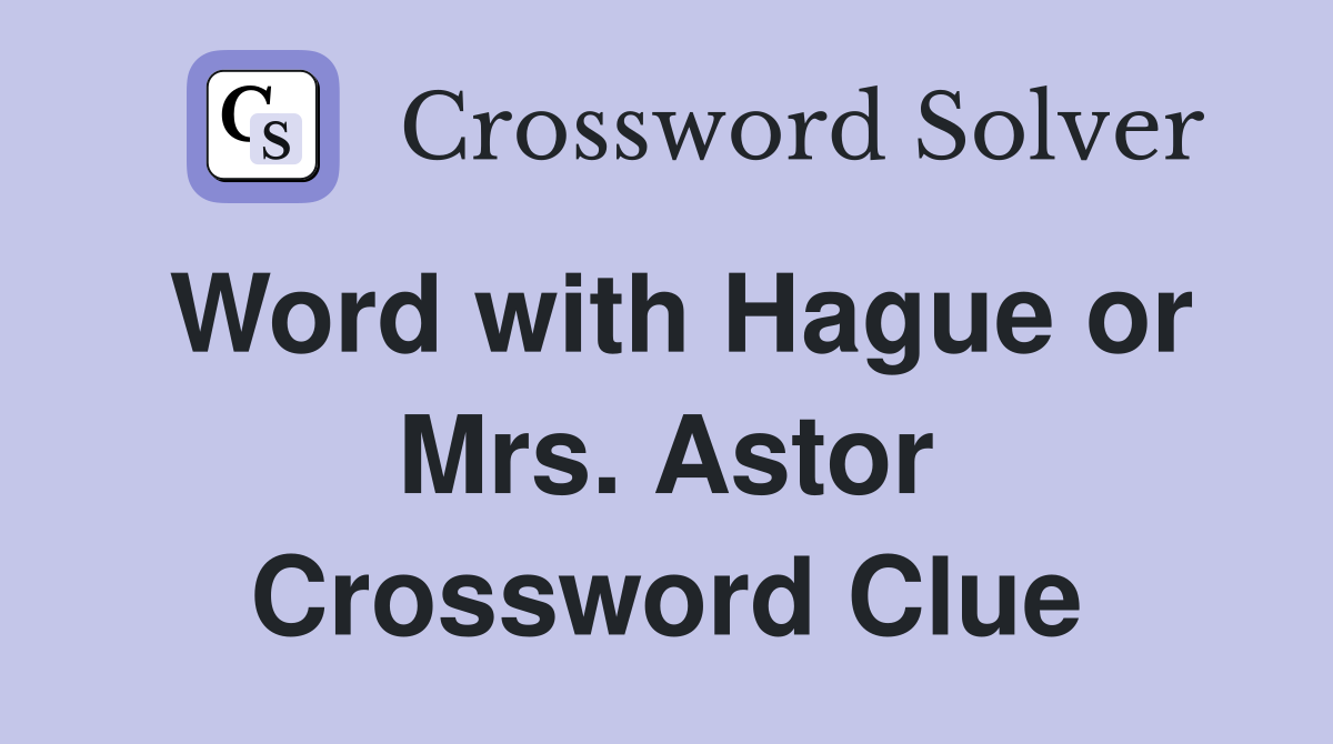 Word with Hague or Mrs. Astor Crossword Clue