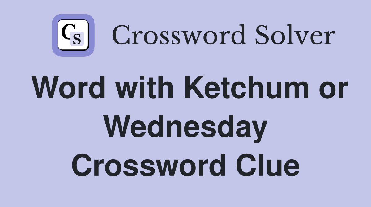 Word with Ketchum or Wednesday Crossword Clue