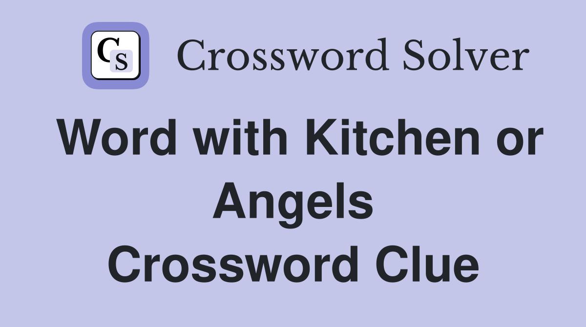 Word with Kitchen or Angels Crossword Clue