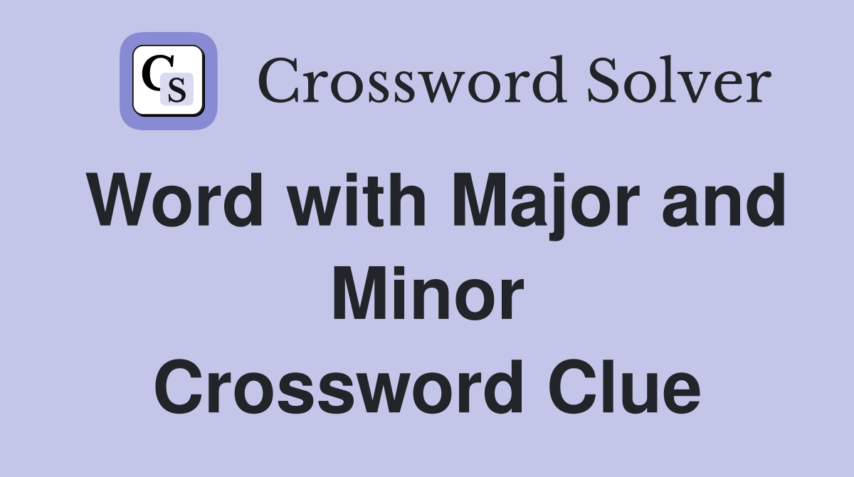 Word with Major and Minor Crossword Clue