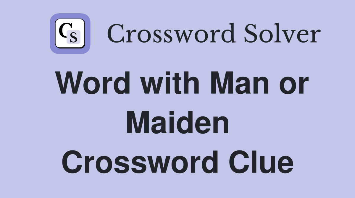 Word with Man or Maiden Crossword Clue