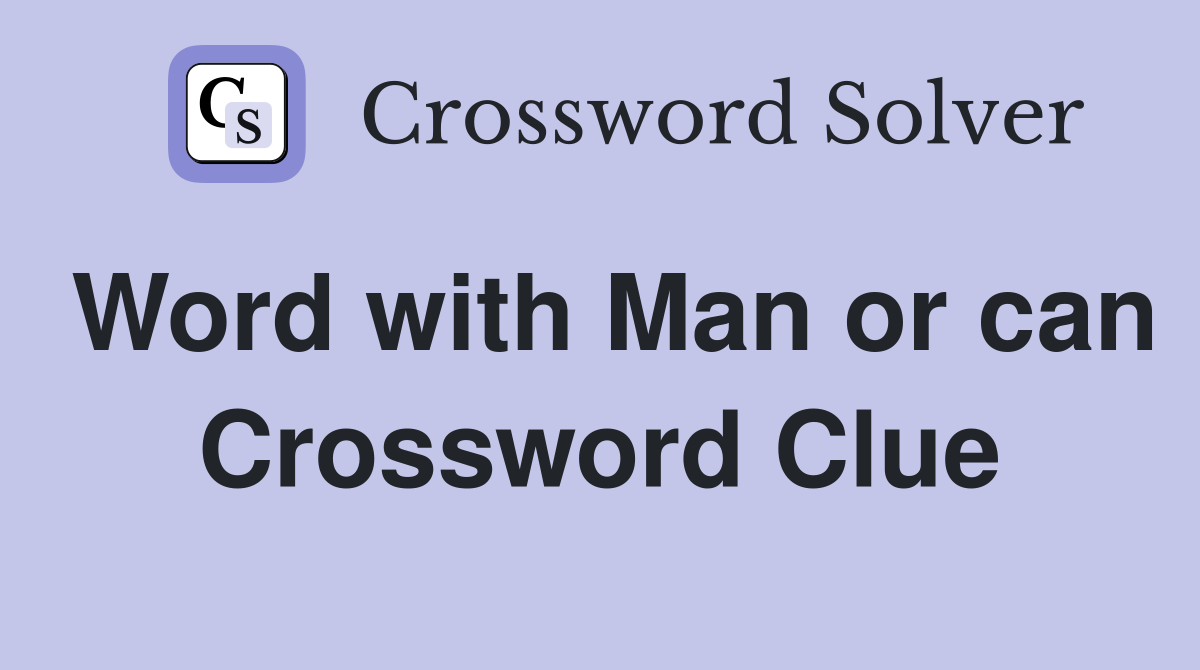 Word with Man or can Crossword Clue