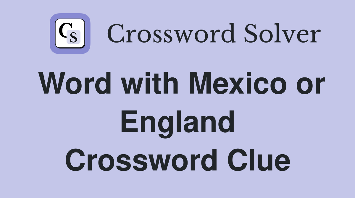 Word with Mexico or England Crossword Clue