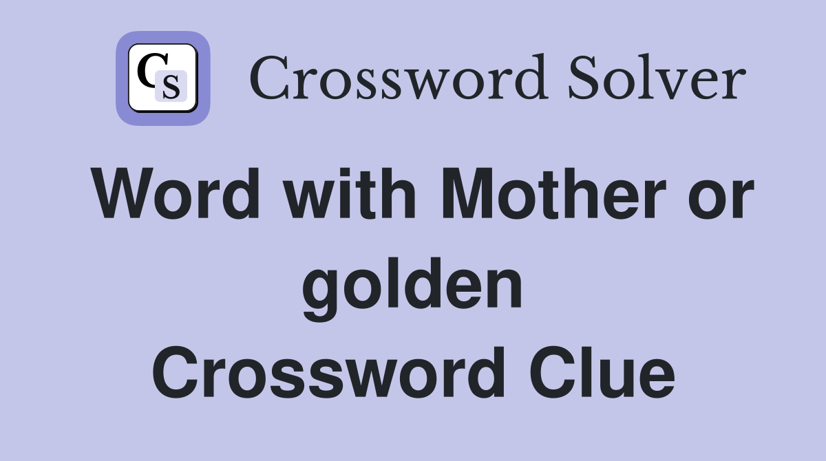 Word with Mother or golden Crossword Clue