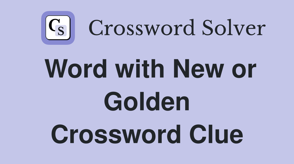 Word with New or Golden Crossword Clue