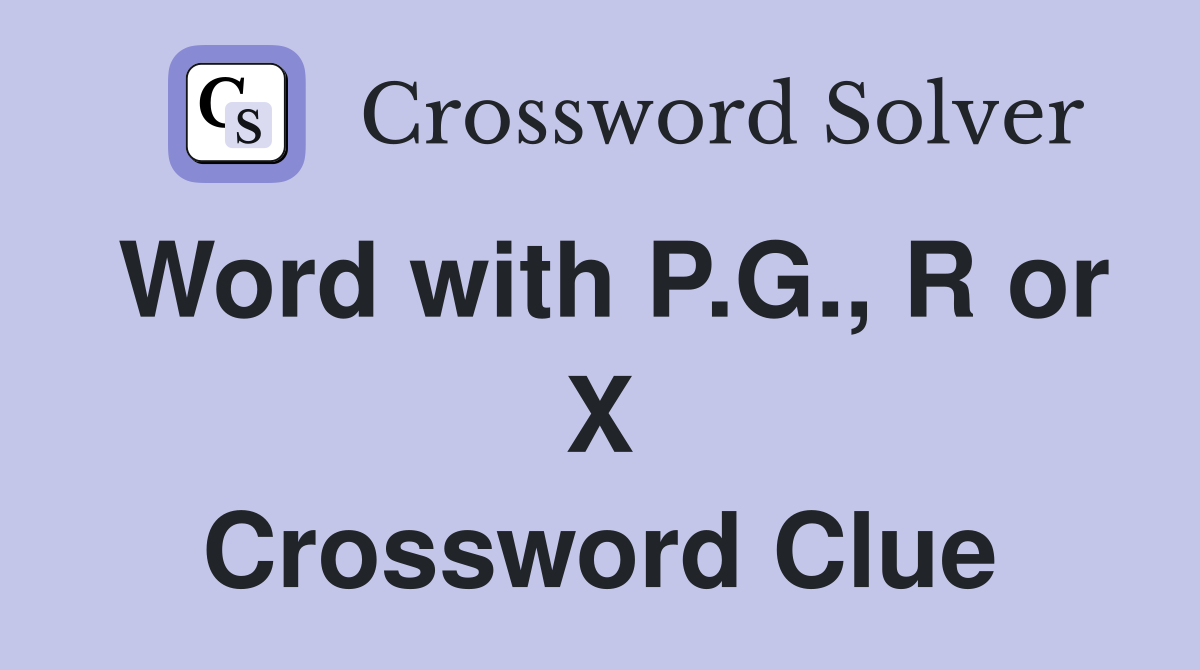 Word with P.G., R or X Crossword Clue