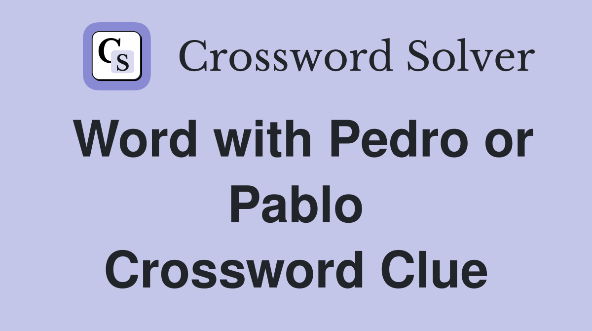 Word with Pedro or Pablo Crossword Clue