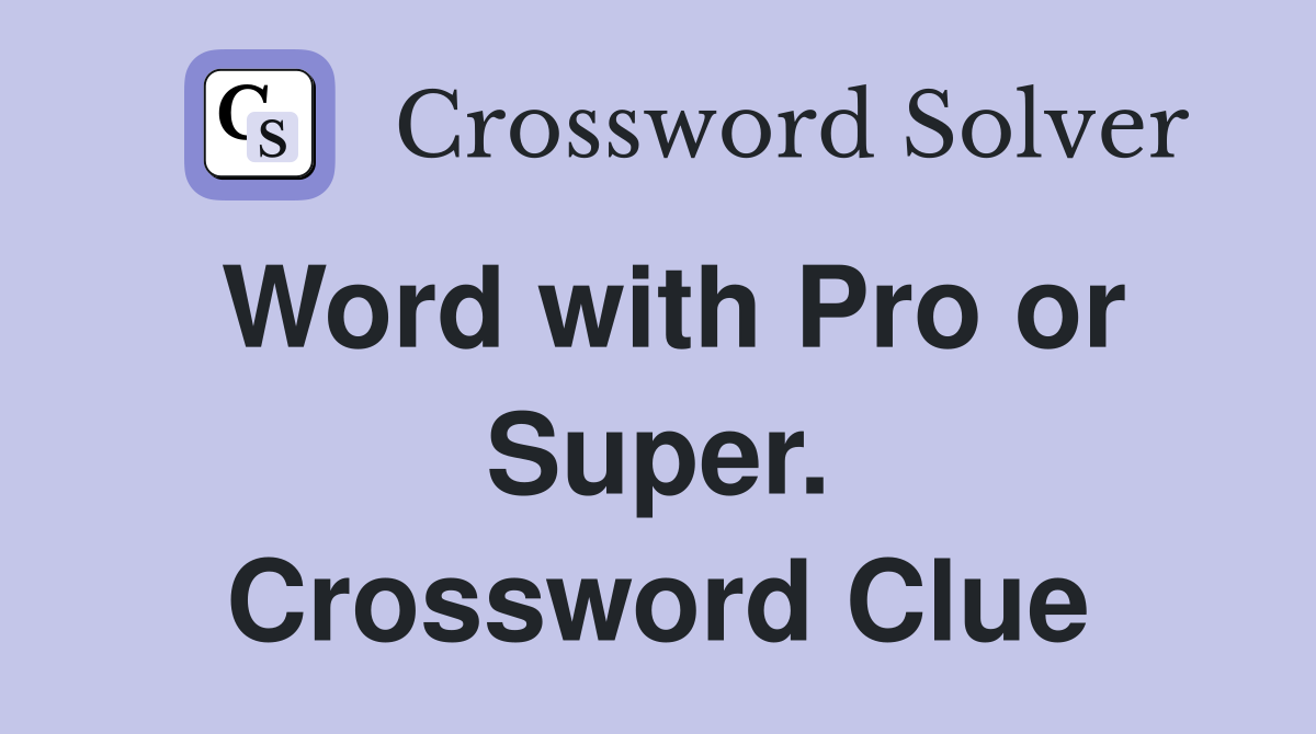 Word with Pro or Super. Crossword Clue