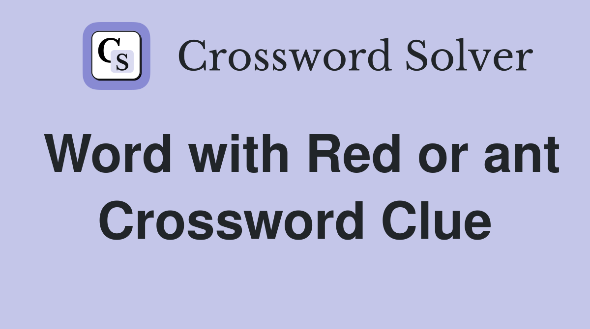 Word with Red or ant Crossword Clue