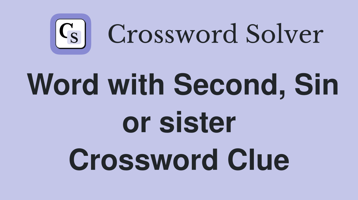 Word with Second, Sin or sister Crossword Clue