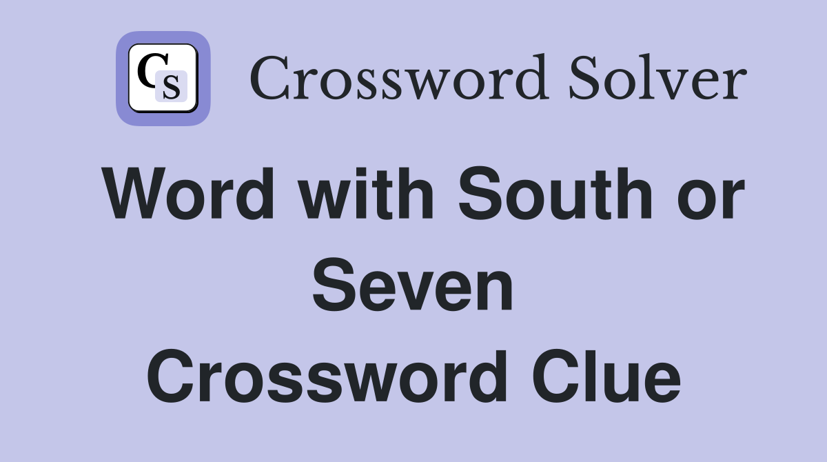 Word with South or Seven Crossword Clue