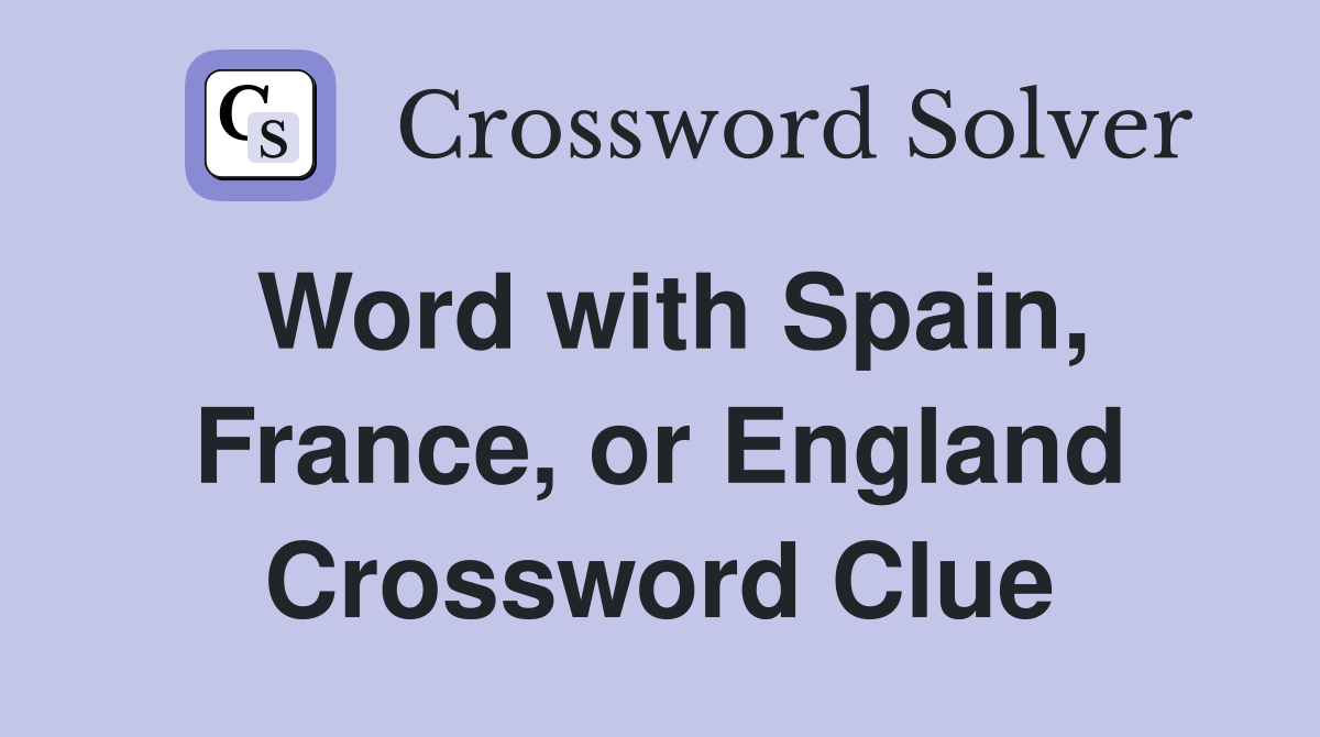 Word with Spain, France, or England Crossword Clue