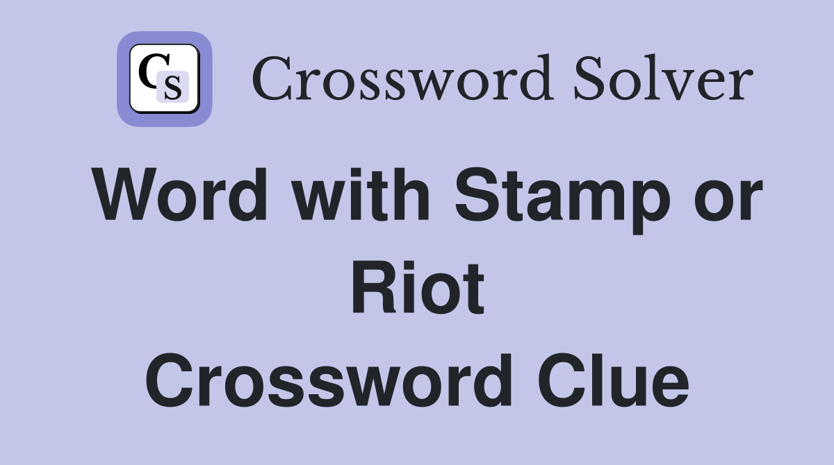 Word with Stamp or Riot Crossword Clue