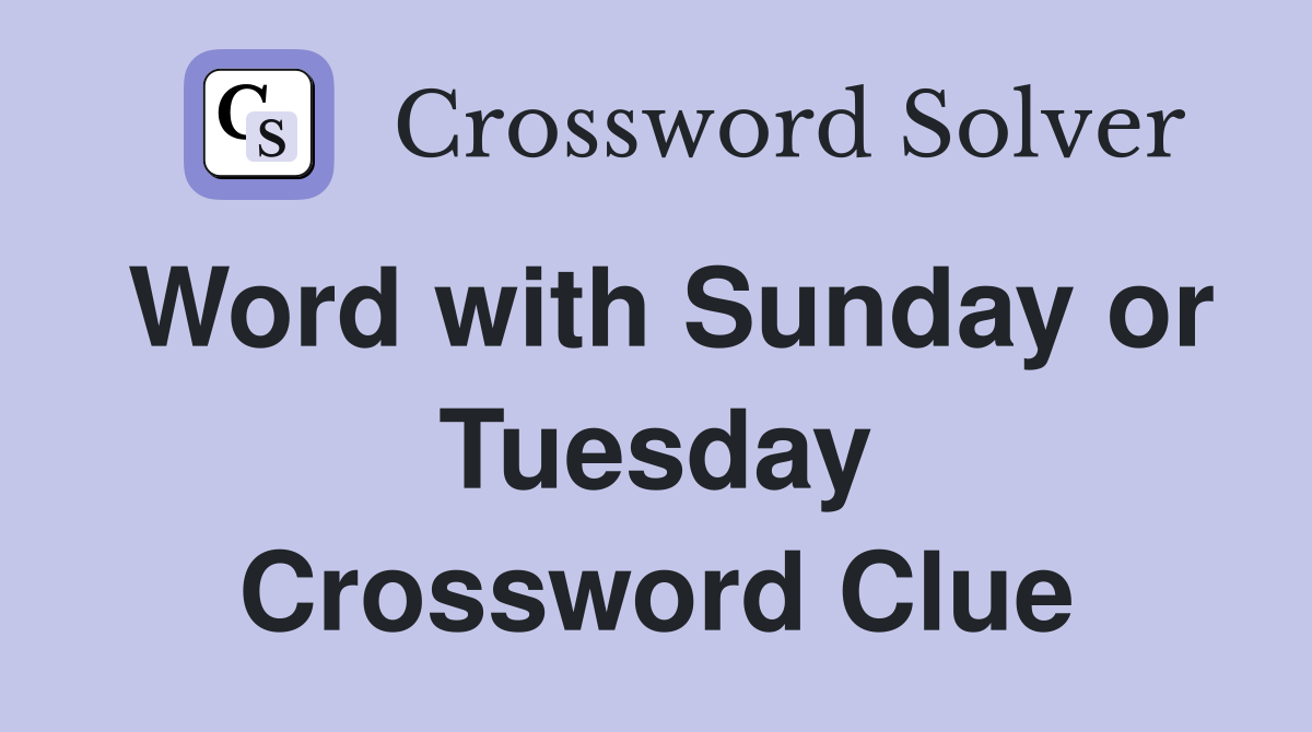 Word with Sunday or Tuesday Crossword Clue
