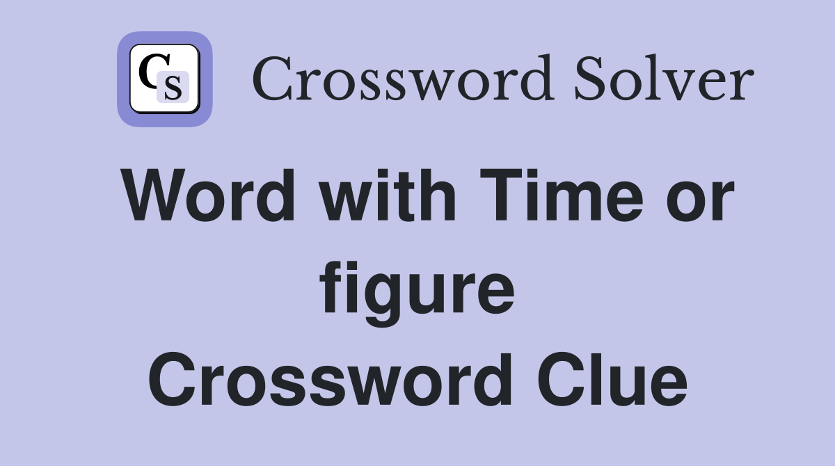 Word with Time or figure Crossword Clue