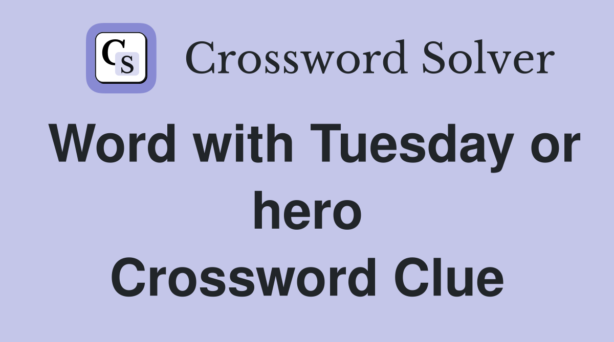 Word with Tuesday or hero Crossword Clue