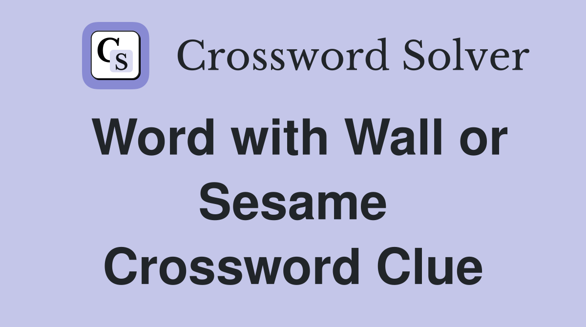 Word with Wall or Sesame Crossword Clue
