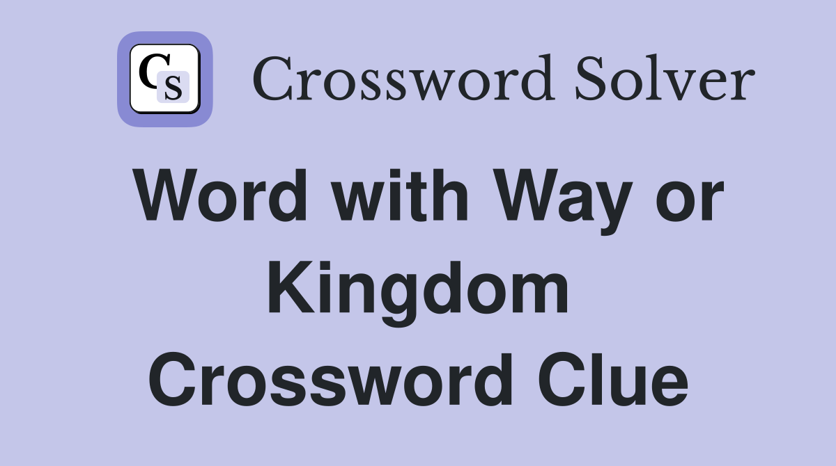 Word with Way or Kingdom Crossword Clue